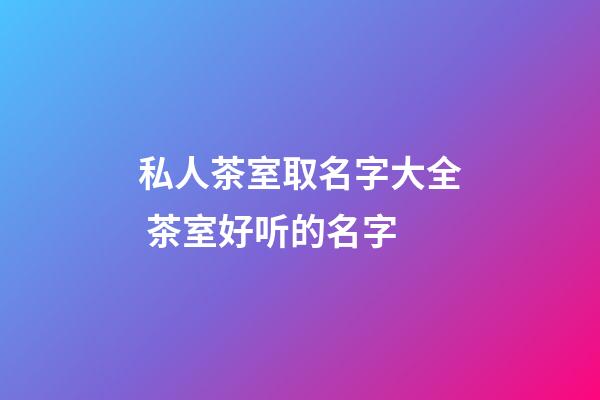 私人茶室取名字大全 茶室好听的名字-第1张-公司起名-玄机派